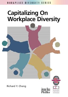 Capitalizing on Workplace Diversity - Chang, Richard Y, Ph.D.