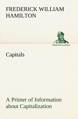 Capitals A Primer of Information about Capitalization with some Practical Typographic Hints as to the Use of Capitals - Hamilton, Frederick W