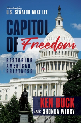 Capitol of Freedom: Restoring American Greatness - Buck, Ken, and Werry, Shonda, and Lee, Mike, Senator (Foreword by)