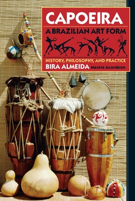 Capoeira: A Brazilian Art Form: History, Philosophy, and Practice - Almeida, Bira