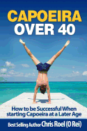 Capoeira Over 40: How to Be Successful When Starting Capoeira at a Later Age