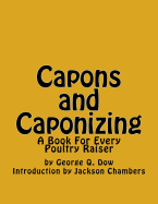 Capons and Caponizing: A Book For Every Poultry Raiser