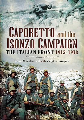 Caporetto and the Isonzo Campaign: The Italian Front 1915-1918 - MacDonald, John, and Cimpric, Zeljko