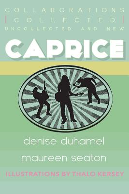 Caprice: Collected, Uncollected, & New Collaborations - Duhamel, Denise, and Seaton, Maureen