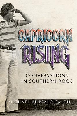 Capricorn Rising: Conversations in Southern Rock - Smith, Michael Buffalo
