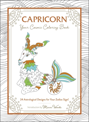 Capricorn: Your Cosmic Coloring Book: 24 Astrological Designs for Your Zodiac Sign! - Woods, Mecca