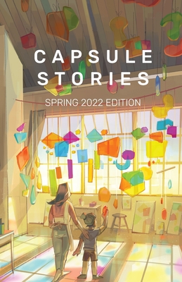 Capsule Stories Spring 2022 Edition: Into the Light - Vonkampen, Carolina (Editor), and Capsule Stories (Editor)
