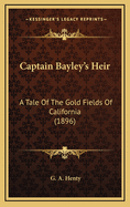 Captain Bayley's Heir: A Tale of the Gold Fields of California (1896)