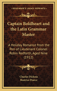 Captain Boldheart & the Latin-Grammar Master A Holiday Romance from the Pen of Lieut-Col. Robin Redforth, aged 9