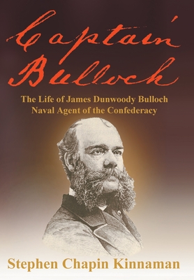 Captain Bulloch: The Life of James Dunwoody Bulloch, Naval Agent of the Confederacy - Kinnaman, Stephen Chapin