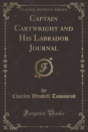 Captain Cartwright and His Labrador Journal (Classic Reprint)