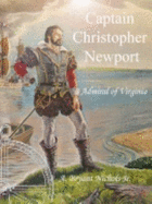 Captain Christopher Newport: Admiral of Virginia - Nichols, A Bryant