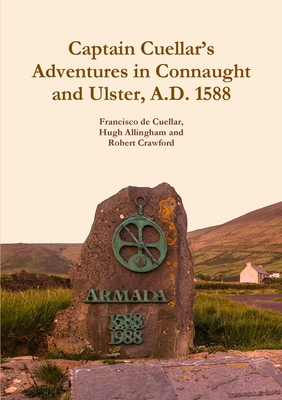 Captain Cuellar's Adventures in Connaught and Ulster, A.D. 1588 - De Cuellar, Francisco, and Allingham, Hugh, and Crawford, Robert