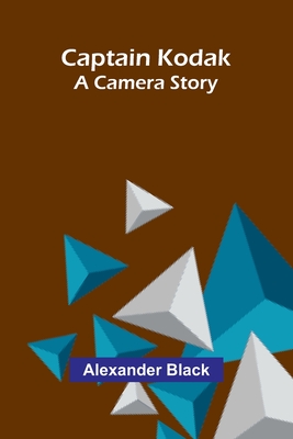 Captain Kodak: A camera story - Black, Alexander