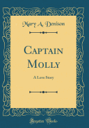 Captain Molly: A Love Story (Classic Reprint)