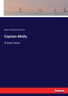 Captain Molly: A love story - Denison, Mary Andrews