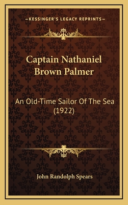 Captain Nathaniel Brown Palmer: An Old-Time Sailor of the Sea (1922) - Spears, John Randolph, Professor