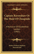 Captain Ravenshaw or the Maid of Cheapside: A Romance of Elizabethan London (1901)