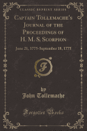 Captain Tollemache's Journal of the Proceedings of H. M. S. Scorpion: June 21, 1775-September 18, 1775 (Classic Reprint)