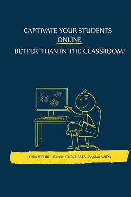 Captivate your students ONLINE better than in the classroom! - Iepure, Clin, and Curcubt, Rzvan, and Vaida, Bogdan