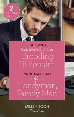 Captivated By The Brooding Billionaire: Mills & Boon True Love: Captivated by the Brooding Billionaire (Holiday with a Billionaire) / Soldier, Handyman, Family Man (the Delaneys of Sandpiper Beach) - Winters, Rebecca, and Marshall, Lynne