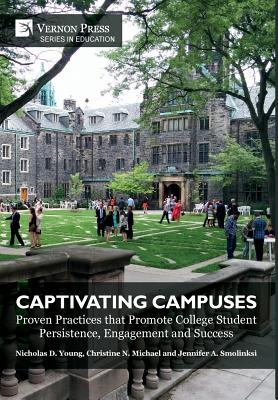 Captivating Campuses: Proven Practices that Promote College Student Persistence, Engagement and Success - Young, Nicholas D, and Michael, Christine N, and Smolinski, Jennifer A