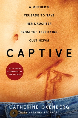 Captive: A Mother's Crusade to Save Her Daughter from the Terrifying Cult Nxivm - Oxenberg, Catherine, and Stoynoff, Natasha