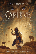 Captive: Daughter of Ninmah as Told By Khalvir: An Ancestors Saga Companion Novel