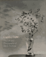 Captive Light: The Life and Photography of Ella E. McBride