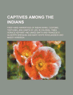 Captives Among the Indians: First-Hand Narratives of Indian Wars, Customs, Tortures, and Habits of L
