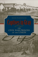 Captives in Gray: The Civil War Prisons of the Union