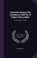Captivity Among The Oneidas In 1690-91 Of Father Pierre Milet: Of The Society Of Jesus