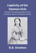 Captivity Of The Oatman Girls: Being An Interesting Narrative Of Life Among The Apache And Mohave Indians