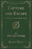 Capture and Escape: A Narrative of Army and Prison Life (Classic Reprint)