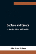 Capture and Escape: A Narrative of Army and Prison Life