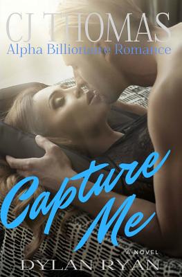 Capture Me: Alpha Billionaire Romance - Thomas, C J