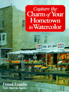 Capture the Charm of Your Hometown in Watercolor - Loudin, Frank, and Spees, Marcia