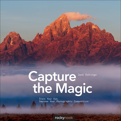 Capture the Magic: Train Your Eye, Improve Your Photographic Composition - Dykinga, Jack