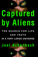 Captured by Aliens: The Search for Life and Truth in a Very Large Universe - Achenbach, Joel