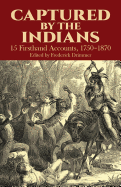 Captured by the Indians: 15 Firsthand Accounts, 1750-1870
