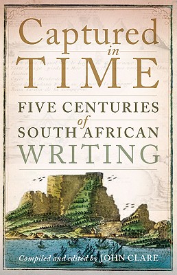 Captured in time: Five centuries of South African writing - Clare, John (Editor)