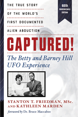Captured! the Betty and Barney Hill UFO Experience (60th Anniversary Edition): The True Story of the World's First Documented Alien Abduction - Friedman, Stanton T, and Marden, Kathleen, and Maccabee, Bruce (Foreword by)