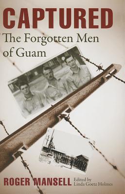 Captured: The Forgotten Men of Guam - Mansell, Estate Of Roger, and Holmes, Linda Goetz (Editor)