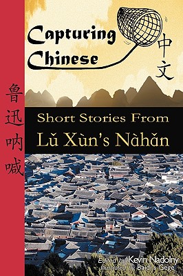 Capturing Chinese: Short Stories From Lu Xun's Nahan - Nadolny, Kevin John (Editor), and Lu, Xun
