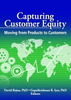 Capturing Customer Equity: Moving from Products to Customers - Bejou, David (Editor), and Gopalkrishnan, R (Editor)