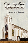Capturing Faith: How to Research & Write a Local Church History
