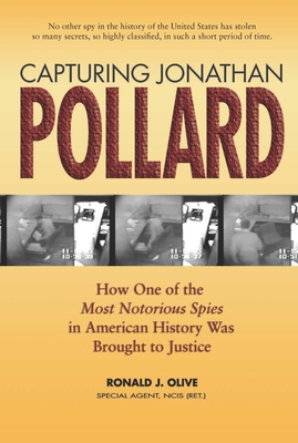 Capturing Jonathan Pollard: How One of the Most Notorious Spies in American History Was Brought to Justicehow One of the Most de - Olive, Ronald J