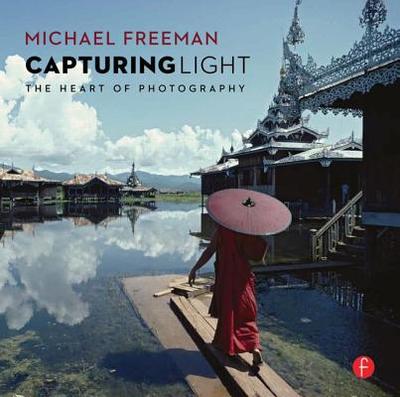 Capturing Light: The Heart of Photography - Freeman, Michael