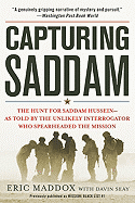 Capturing Saddam: The Hunt for Saddam Hussein--As Told by the Unlikely Interrogator Who Spearheaded the Mission