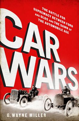 Car Crazy: The Battle for Supremacy Between Ford and Olds and the Dawn of the Automobile Age - Miller, G Wayne